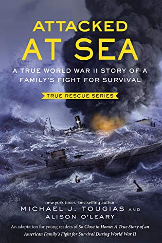 Attacked at Sea: A True World War II Story of a Family's Fight for Survival (True Rescue, 4)